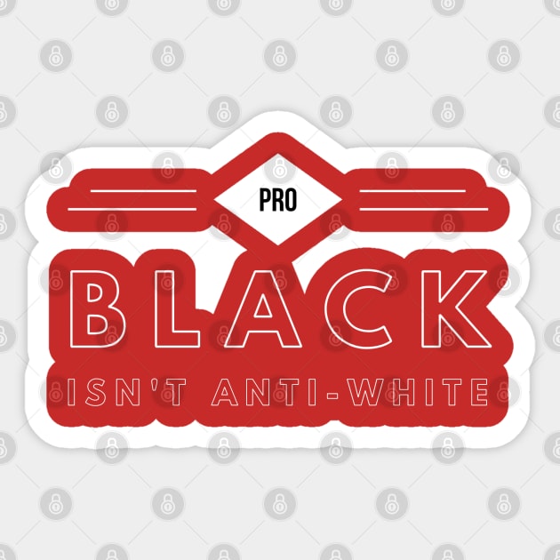 Pro Black Isn't Anti White | African American | Black Lives Sticker by UrbanLifeApparel
